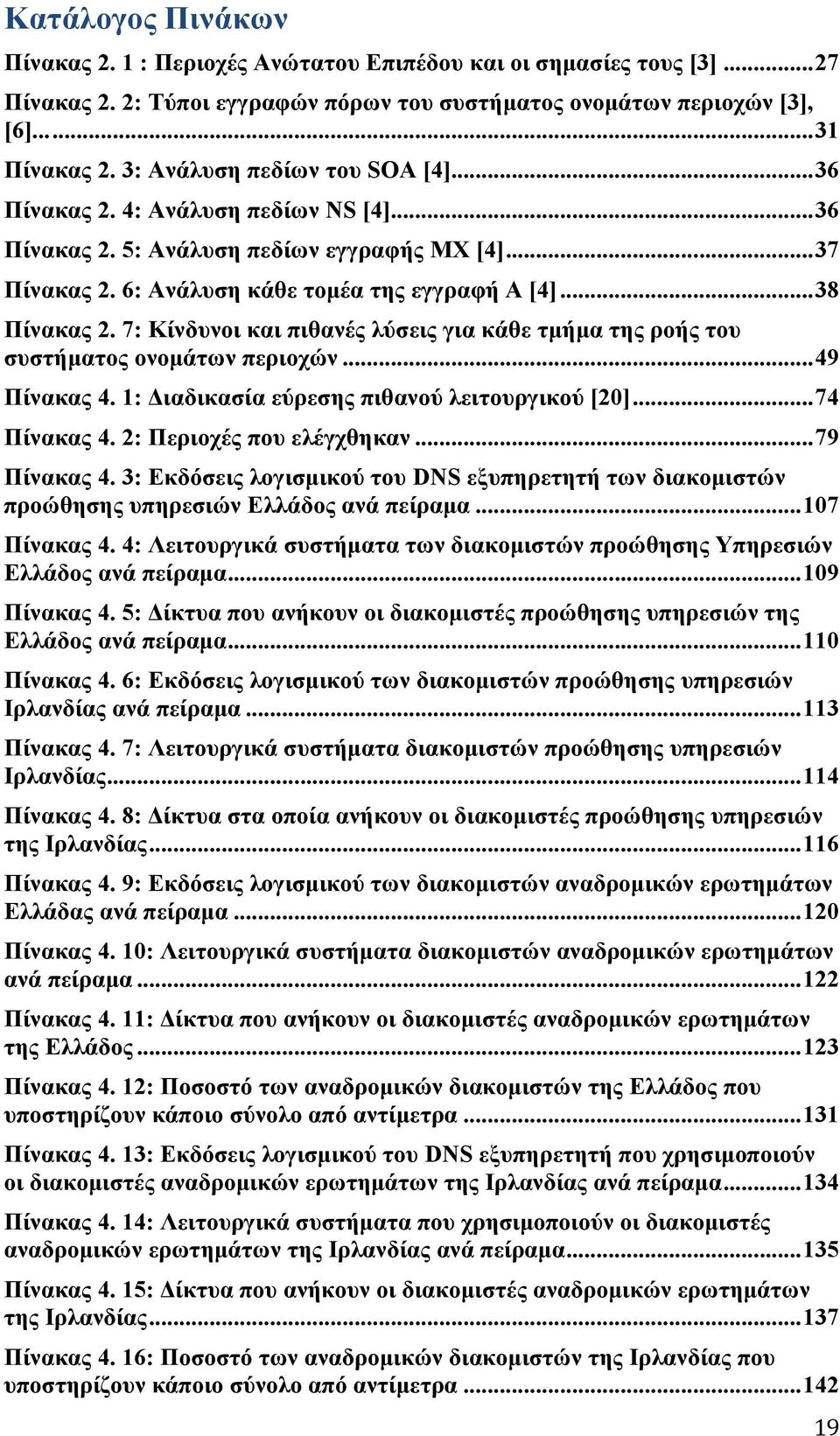 7: Κίνδυνοι και πιθανές λύσεις για κάθε τµήµα της ροής του συστήµατος ονοµάτων περιοχών... 49 Πίνακας 4. 1: Διαδικασία εύρεσης πιθανού λειτουργικού [20]... 74 Πίνακας 4. 2: Περιοχές που ελέγχθηκαν.