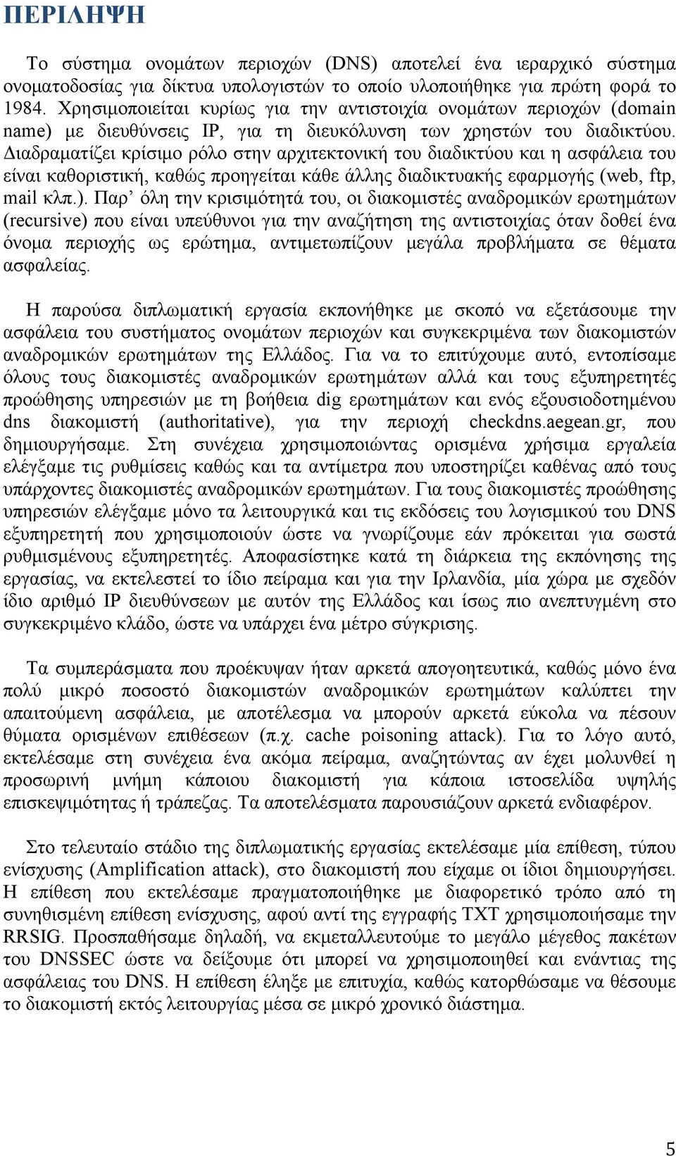 Διαδραµατίζει κρίσιµο ρόλο στην αρχιτεκτονική του διαδικτύου και η ασφάλεια του είναι καθοριστική, καθώς προηγείται κάθε άλλης διαδικτυακής εφαρµογής (web, ftp, mail κλπ.).