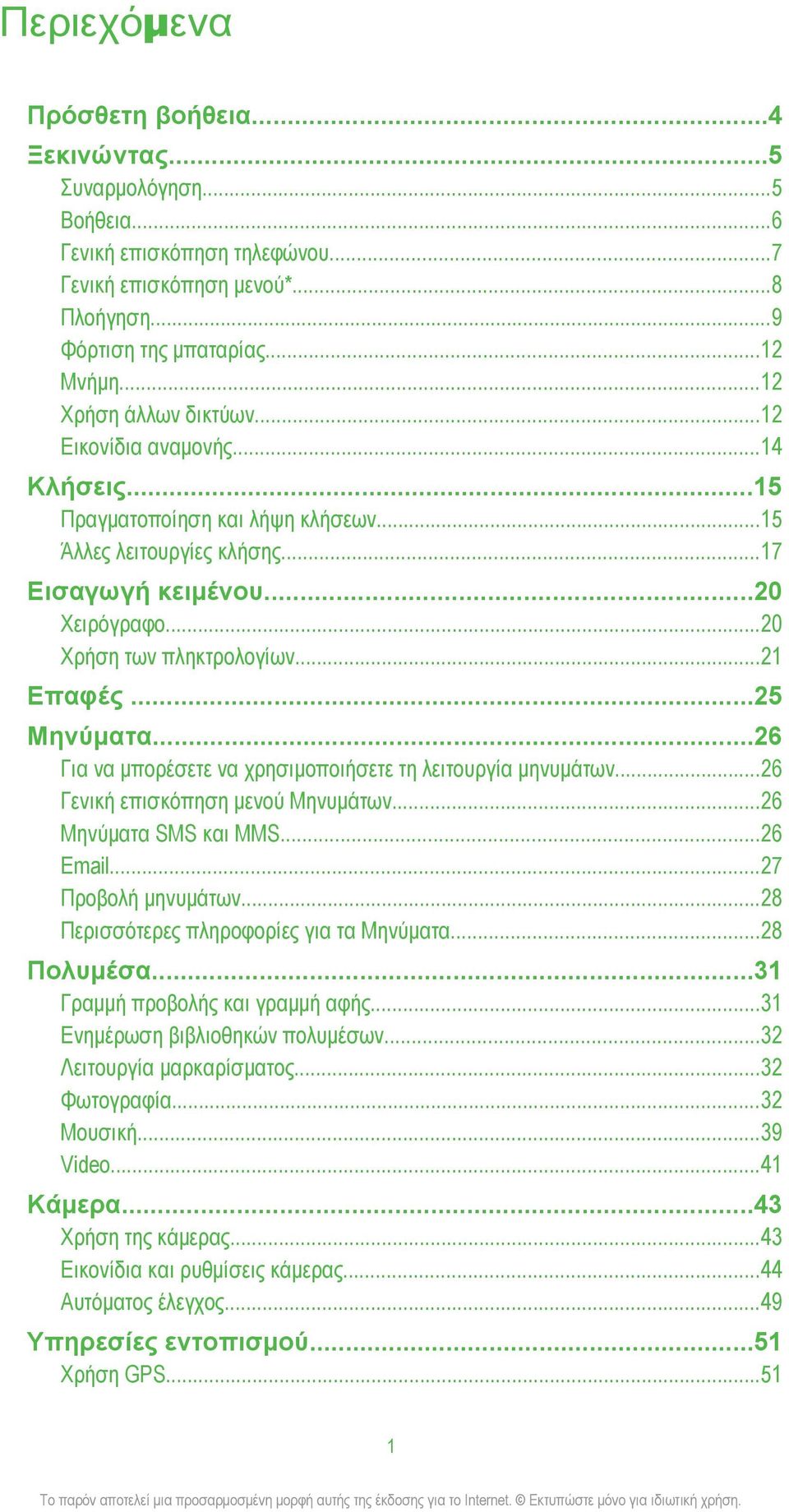 ..21 Επαφές...25 Μηνύματα...26 Για να μπορέσετε να χρησιμοποιήσετε τη λειτουργία μηνυμάτων...26 Γενική επισκόπηση μενού Μηνυμάτων...26 Μηνύματα SMS και MMS...26 Email...27 Προβολή μηνυμάτων.