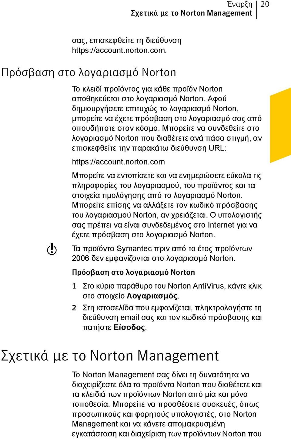 Αφού δημιουργήσετε επιτυχώς το λογαριασμό Norton, μπορείτε να έχετε πρόσβαση στο λογαριασμό σας από οπουδήποτε στον κόσμο.