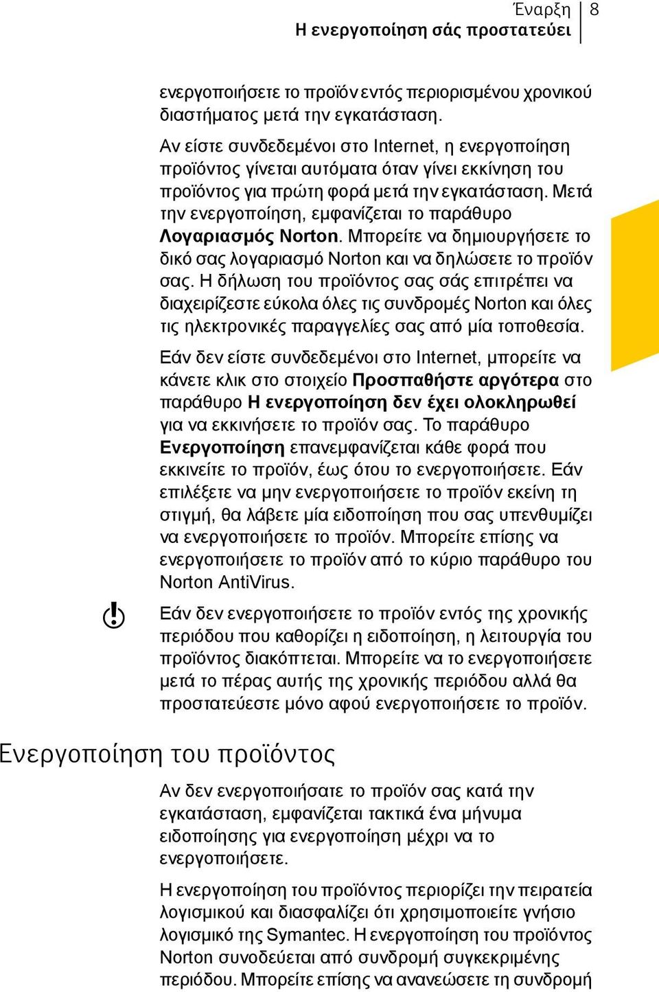 Μετά την ενεργοποίηση, εμφανίζεται το παράθυρο Λογαριασμός Norton. Μπορείτε να δημιουργήσετε το δικό σας λογαριασμό Norton και να δηλώσετε το προϊόν σας.