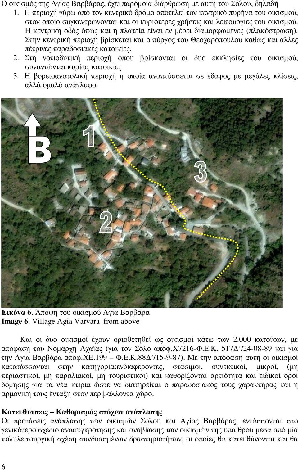 Η κεντρική οδός όπως και η πλατεία είναι εν µέρει διαµορφωµένες (πλακόστρωση). Στην κεντρική περιοχή βρίσκεται και ο πύργος του Θεοχαρόπουλου καθώς και άλλες πέτρινες παραδοσιακές κατοικίες. 2.