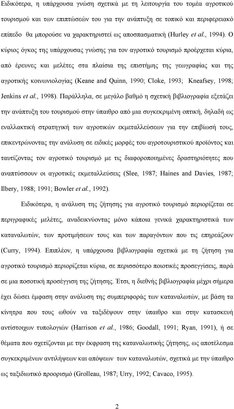 Ο κύριος όγκος της υπάρχουσας γνώσης για τον αγροτικό τουρισµό προέρχεται κύρια, από έρευνες και µελέτες στα πλαίσια της επιστήµης της γεωγραφίας και της αγροτικής κοινωνιολογίας (Keane and Quinn,