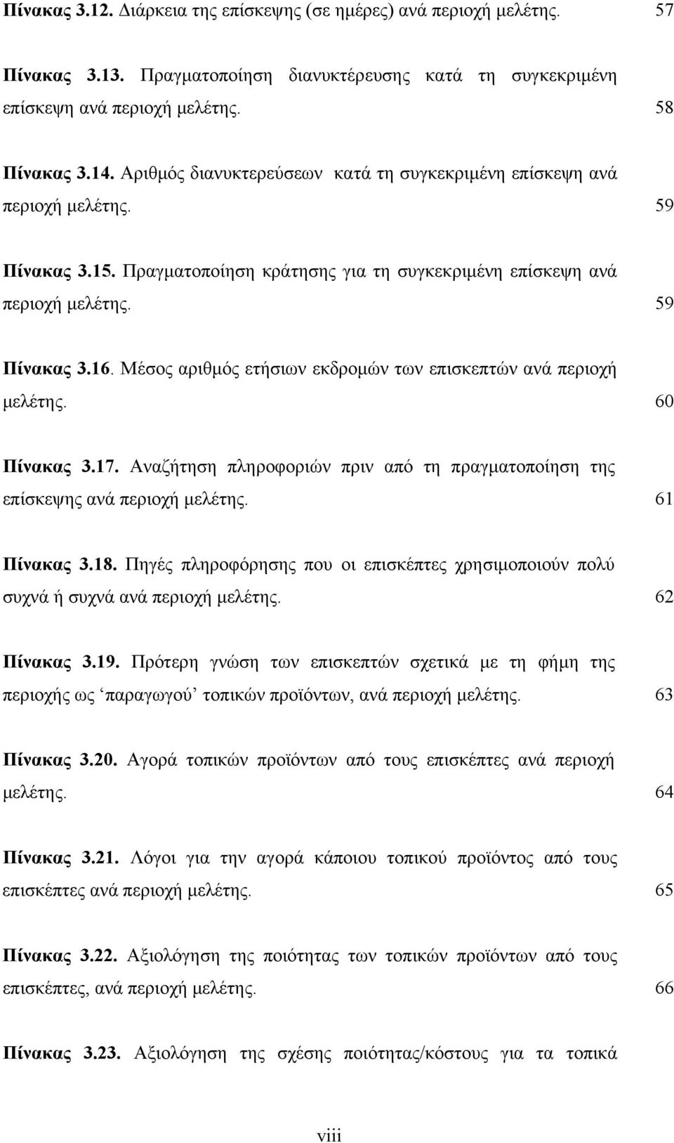 Μέσος αριθµός ετήσιων εκδροµών των επισκεπτών ανά περιοχή µελέτης. 60 Πίνακας 3.17. Αναζήτηση πληροφοριών πριν από τη πραγµατοποίηση της επίσκεψης ανά περιοχή µελέτης. 61 Πίνακας 3.18.