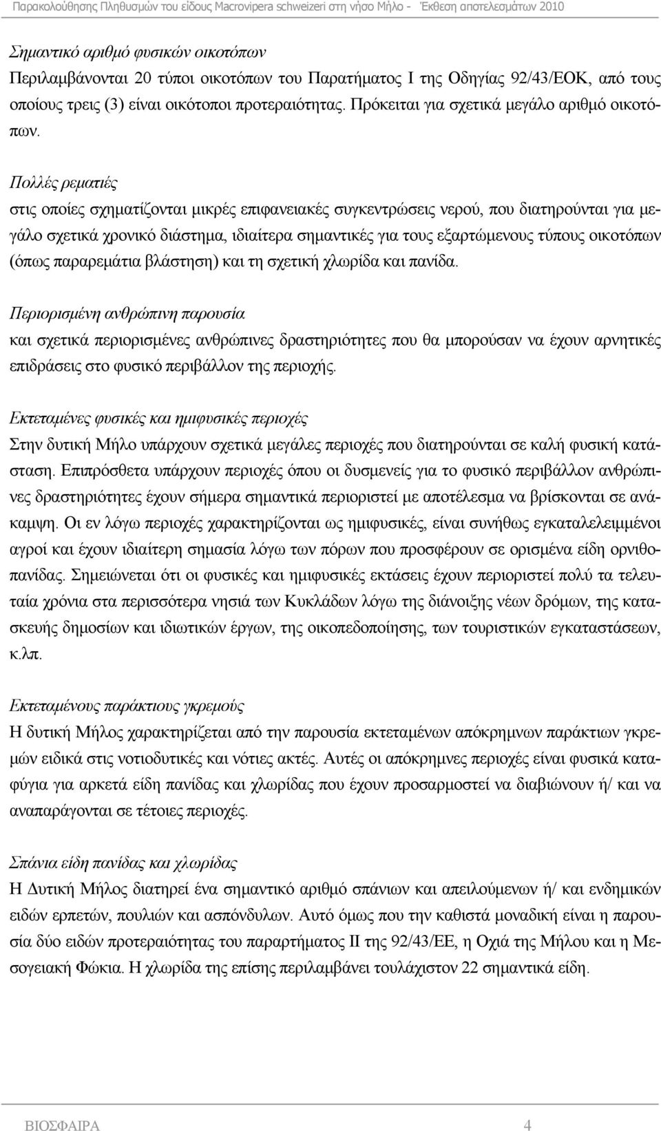 Πολλές ρεματιές στις οποίες σχηματίζονται μικρές επιφανειακές συγκεντρώσεις νερού, που διατηρούνται για μεγάλο σχετικά χρονικό διάστημα, ιδιαίτερα σημαντικές για τους εξαρτώμενους τύπους οικοτόπων