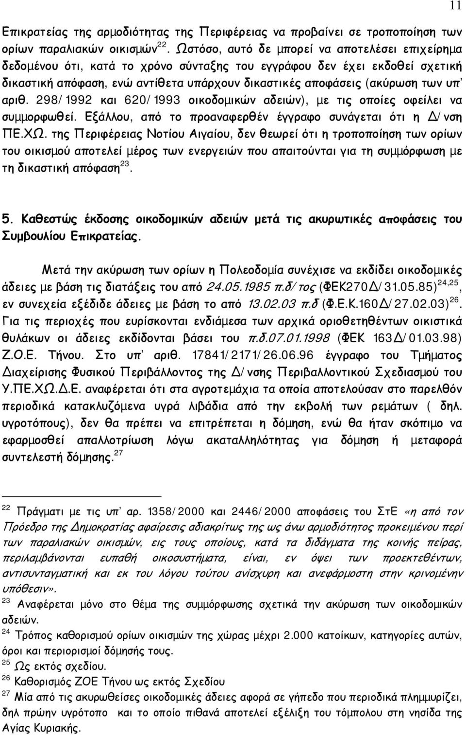 υπ αριθ. 298/1992 και 620/1993 οικοδοµικών αδειών), µε τις οποίες οφείλει να συµµορφωθεί. Εξάλλου, από το προαναφερθέν έγγραφο συνάγεται ότι η /νση ΠΕ.ΧΩ.