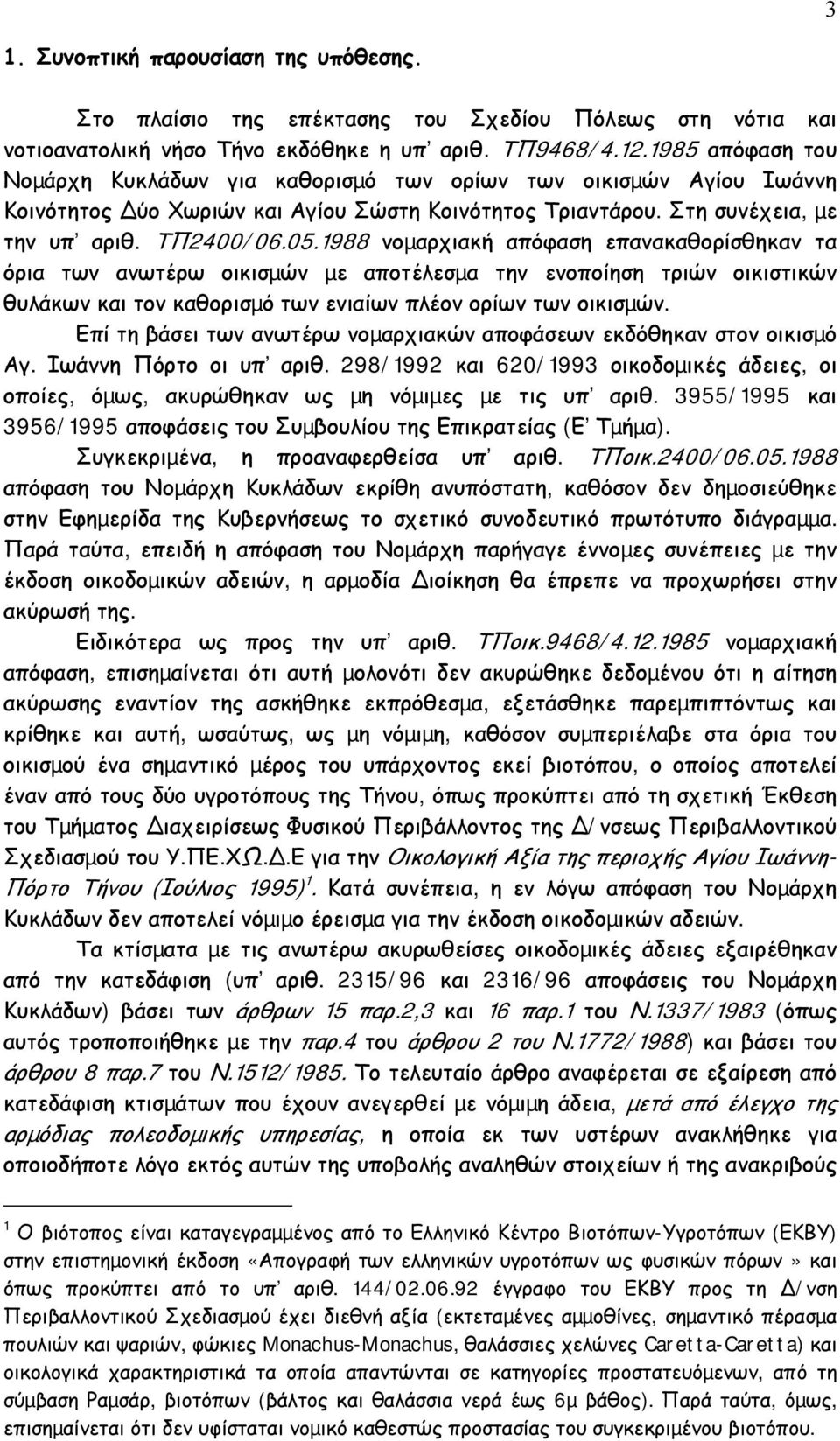 1988 νοµαρχιακή απόφαση επανακαθορίσθηκαν τα όρια των ανωτέρω οικισµών µε αποτέλεσµα την ενοποίηση τριών οικιστικών θυλάκων και τον καθορισµό των ενιαίων πλέον ορίων των οικισµών.