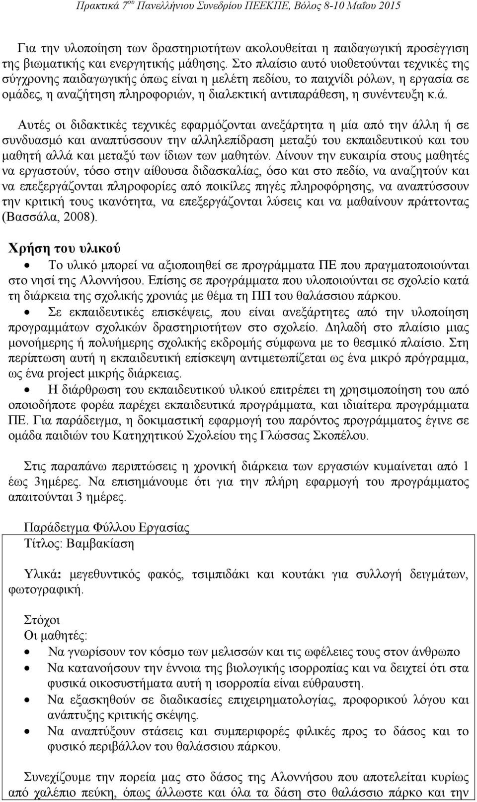 κ.ά. Αυτές οι διδακτικές τεχνικές εφαρμόζονται ανεξάρτητα η μία από την άλλη ή σε συνδυασμό και αναπτύσσουν την αλληλεπίδραση μεταξύ του εκπαιδευτικού και του μαθητή αλλά και μεταξύ των ίδιων των