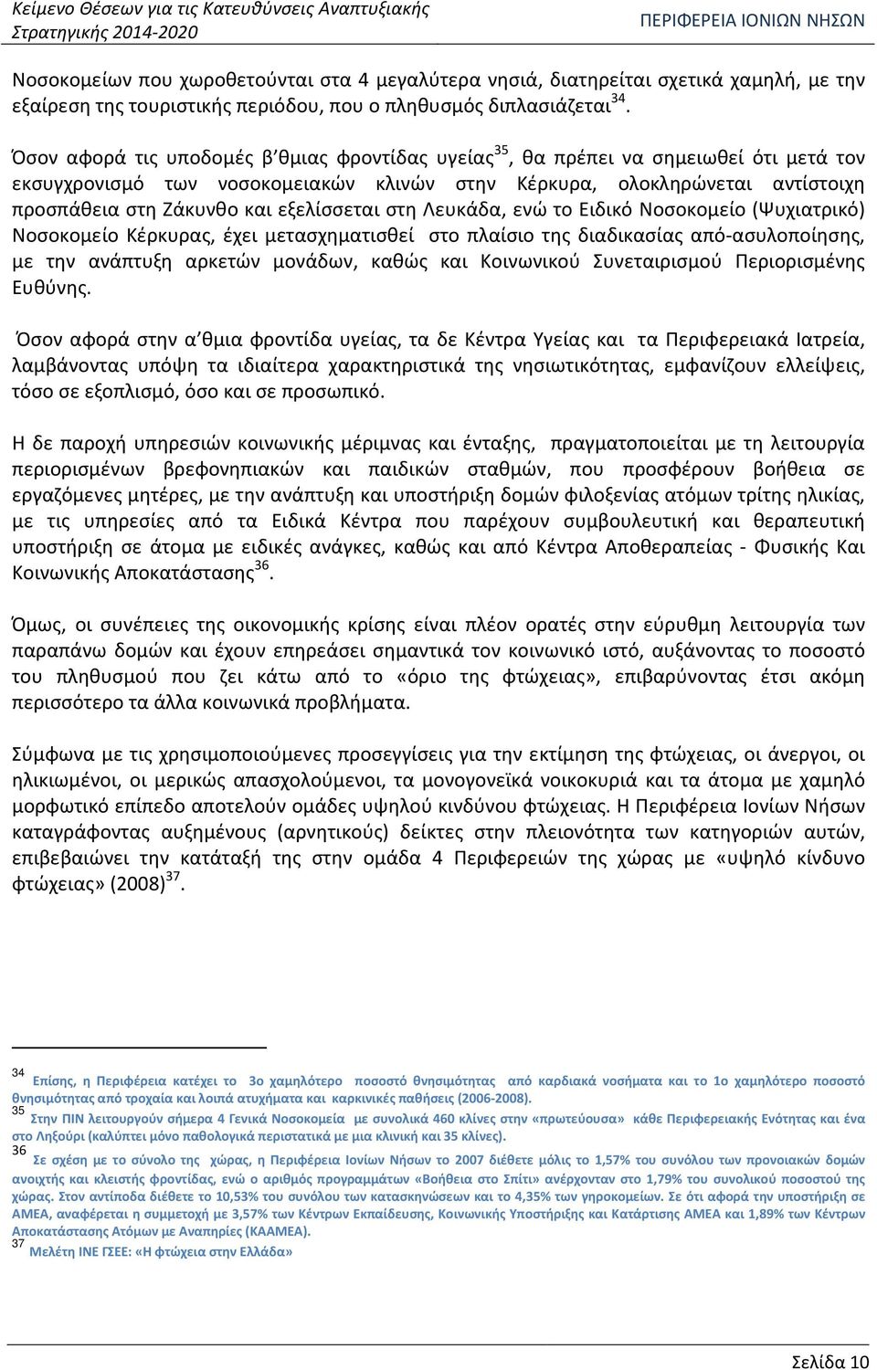 Όσον αφορά τις υποδομές β θμιας φροντίδας υγείας 35, θα πρέπει να σημειωθεί ότι μετά τον εκσυγχρονισμό των νοσοκομειακών κλινών στην Κέρκυρα, ολοκληρώνεται αντίστοιχη προσπάθεια στη Ζάκυνθο και