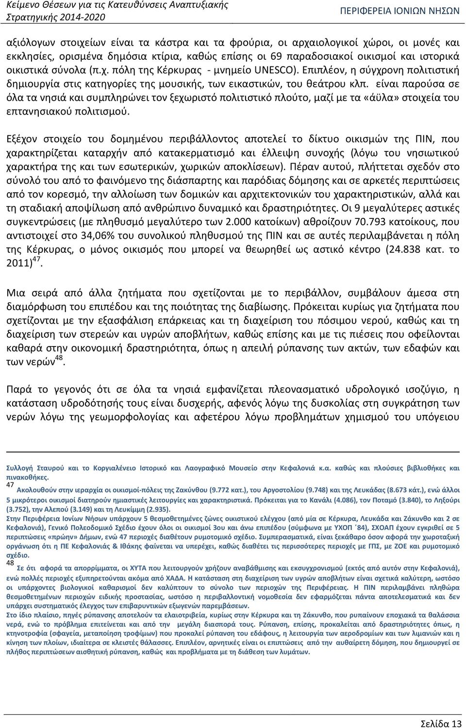 Επιπλέον, η σύγχρονη πολιτιστική δημιουργία στις κατηγορίες της μουσικής, των εικαστικών, του θεάτρου κλπ.