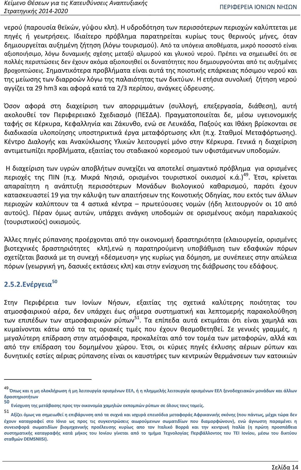 Από τα υπόγεια αποθέματα, μικρό ποσοστό είναι αξιοποιήσιμο, λόγω δυναμικής σχέσης μεταξύ αλμυρού και γλυκού νερού.