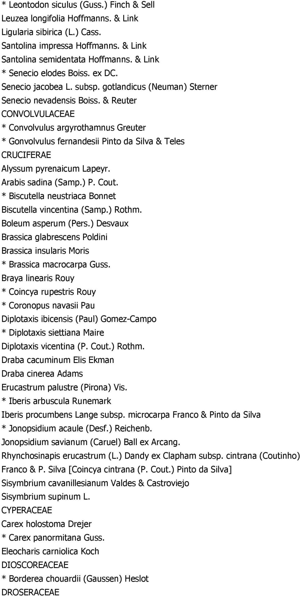 & Reuter CONVOLVULACEAE * Convolvulus argyrothamnus Greuter * Gonvolvulus fernandesii Pinto da Silva & Teles CRUCIFERAE Alyssum pyrenaicum Lapeyr. Arabis sadina (Samp.) P. Cout.