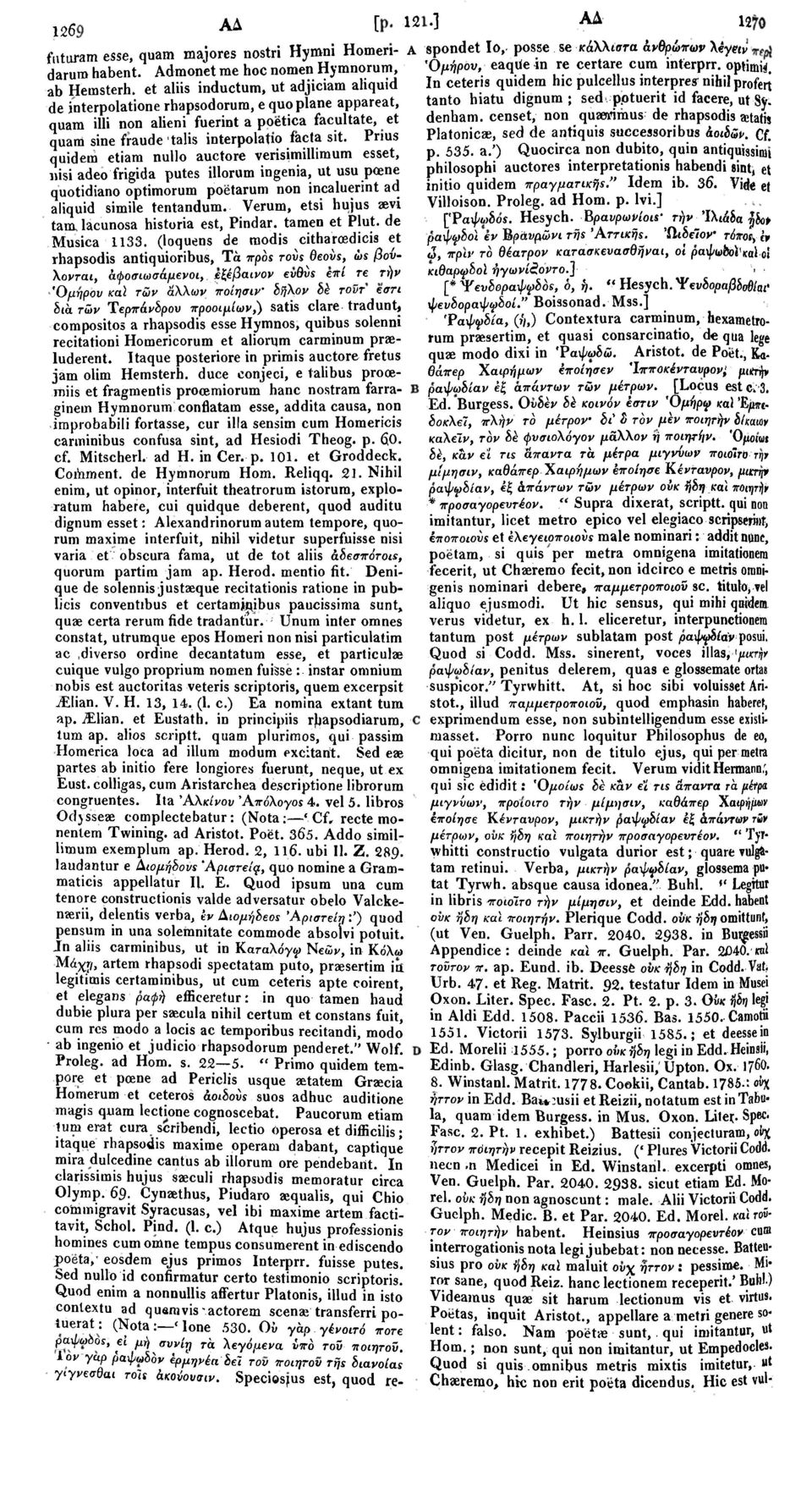 Prius quidem etiam nullo auctore verisimillimum esset, nisi adeo frigida putes illorum ingenia, ut usu pcene quotidiano optimorum poetarum non incaluerint ad aliquid simile tentandum.