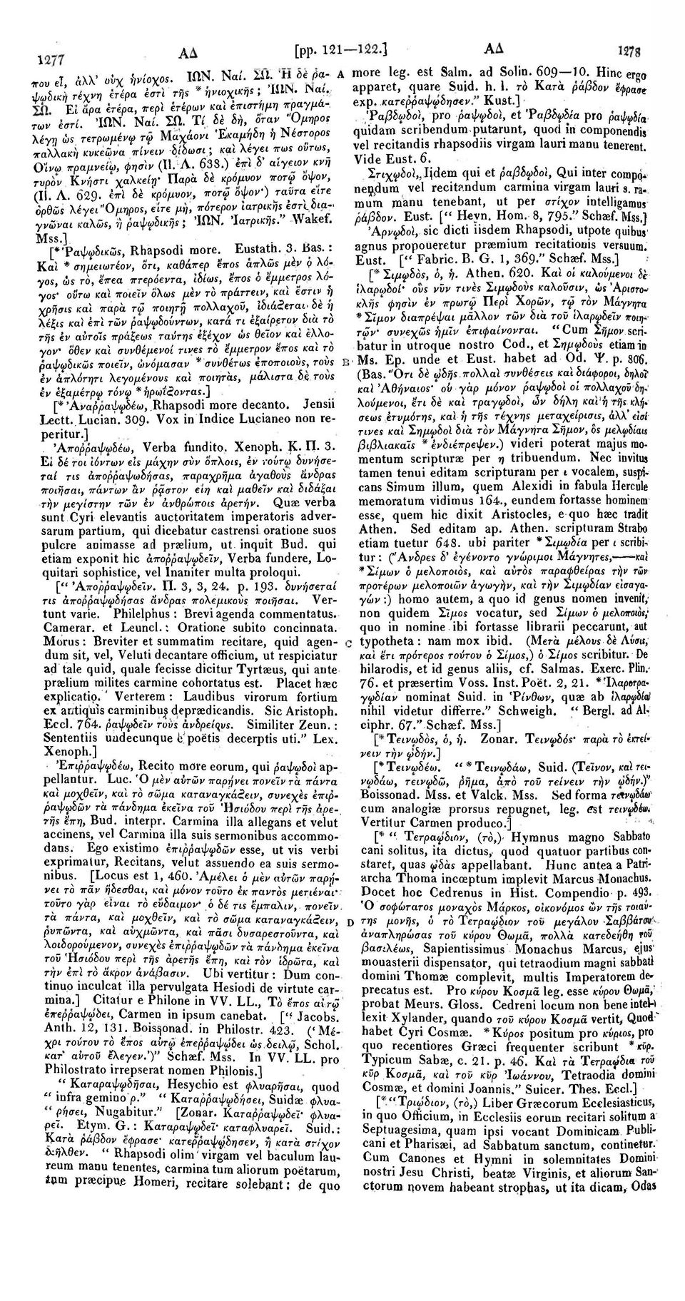 ΤΥ έέ δή, οταν Όμηρος 'Ραβδωδο), pro ραψψδοϊ, et Ύαβδψδία pro ραψφ&ί α quidam scribendum putarunt, quod in componendis \έγη ώε τετρωμένψ τψ Μοϊχάονι *&καμήδη ή Νέστορο* vel recitandis rhapsodiis