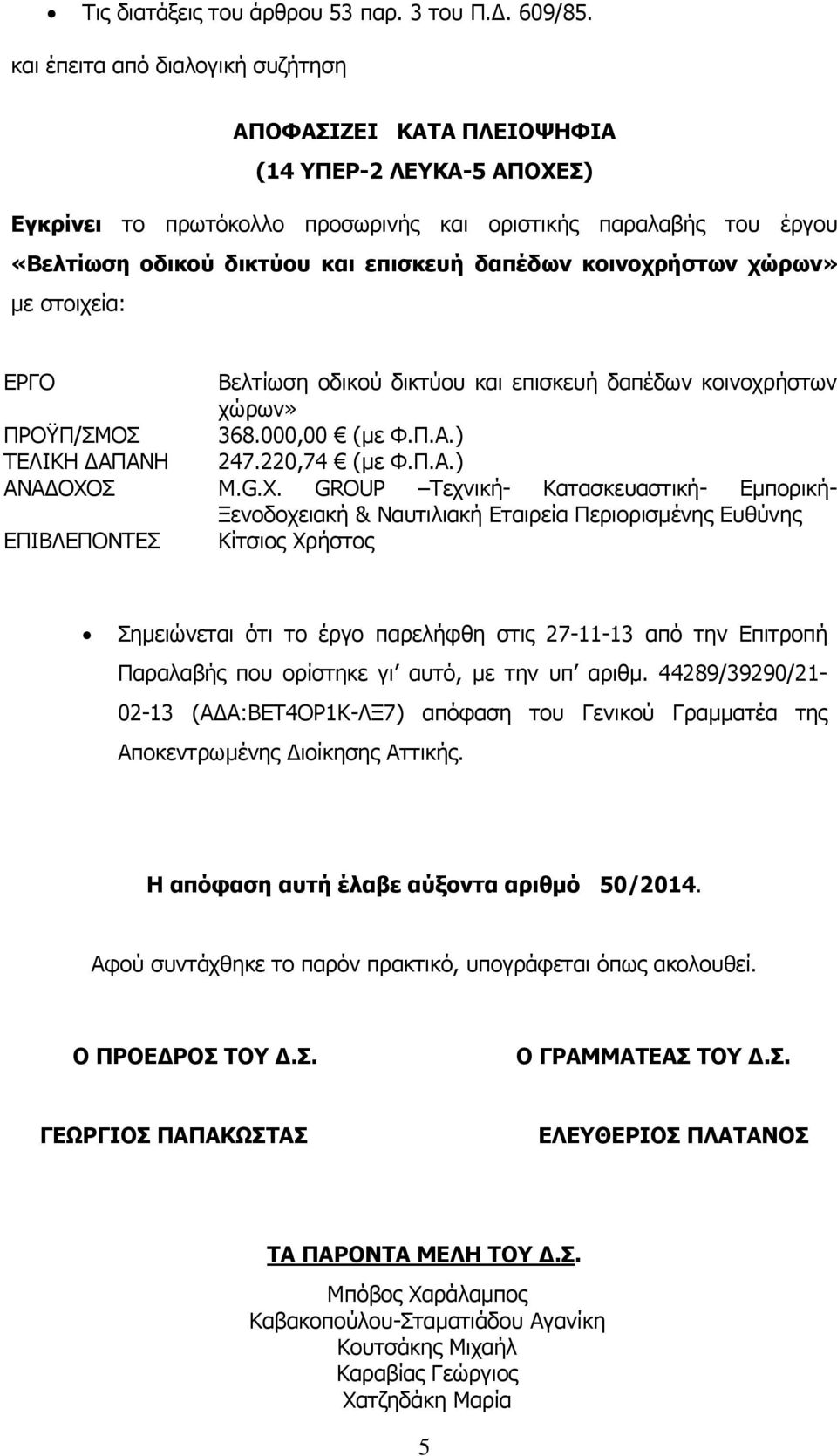 δαπέδων κοινοχρήστων χώρων» με στοιχεία: ΕΡΓΟ Βελτίωση οδικού δικτύου και επισκευή δαπέδων κοινοχρήστων χώρων» ΠΡΟΫΠ/ΣΜΟΣ 368.000,00 (με Φ.Π.Α.) ΤΕΛΙΚΗ ΔΑΠΑΝΗ 247.220,74 (με Φ.Π.Α.) ΑΝΑΔΟΧΟΣ M.G.X.