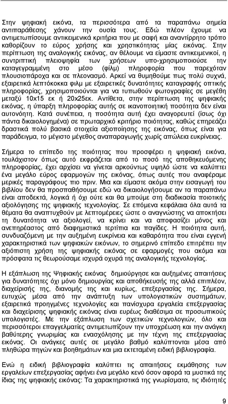 Στην περίπτωση της αναλογικής εικόνας, αν θέλουµε να είµαστε αντικειµενικοί, η συντριπτική πλειοψηφία των χρήσεων υπο-χρησιµοποιούσε την καταγεγραµµένη στο µέσο (φίλµ) πληροφορία που παρεχόταν