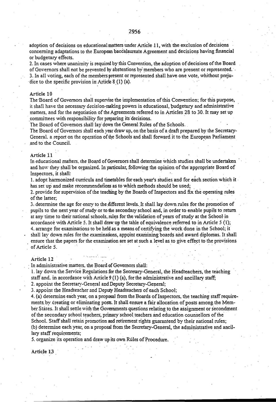 In cases where unanimity is required by this Convention, the adoption of decisions of the Board of Governors shall not be prevented by abstentions by members who are present or represented. 3.