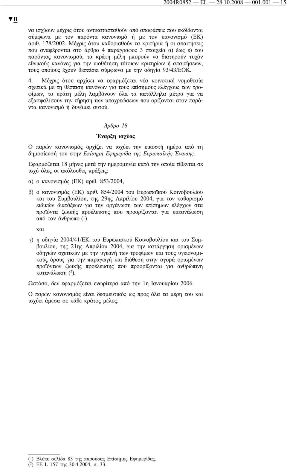 την υιοθέτηση τέτοιων κριτηρίων ή απαιτήσεων, τους οποίους έχουν θεσπίσει σύμφωνα με την οδηγία 93/43/ΕΟΚ. 4.