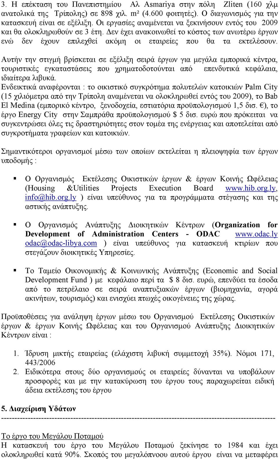 Αυτήν την στιγμή βρίσκεται σε εξέλιξη σειρά έργων για μεγάλα εμπορικά κέντρα, τουριστικές εγκαταστάσεις που χρηματοδοτούνται από επενδυτικά κεφάλαια, ιδιαίτερα λιβυκά.