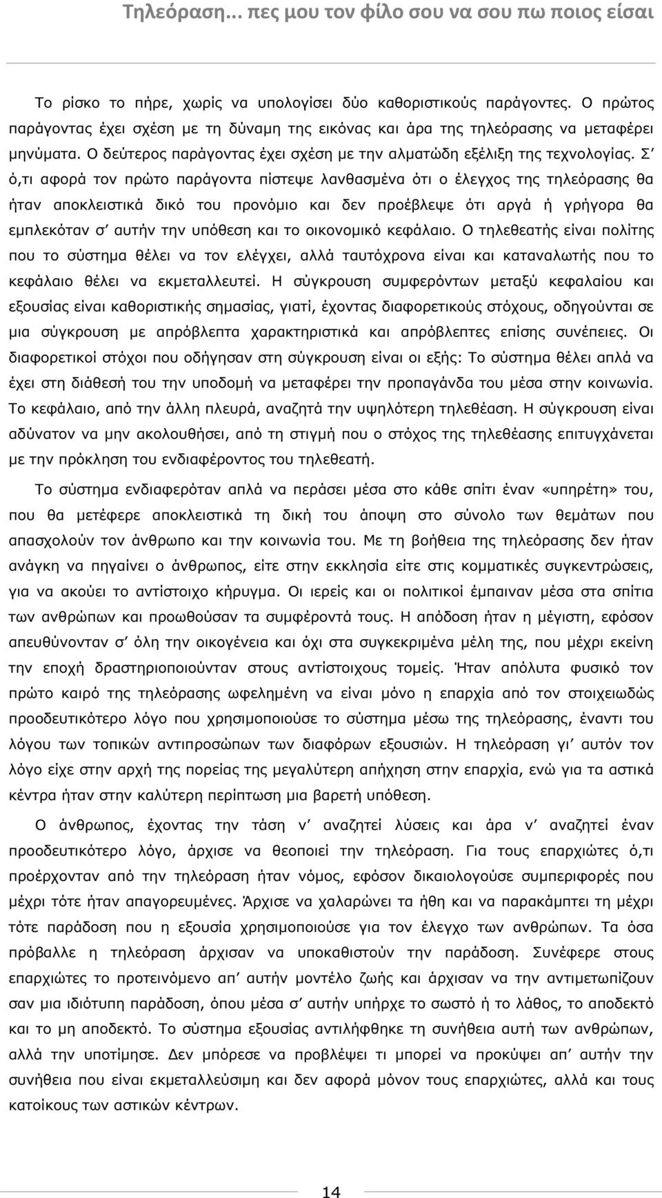 Σ ό,τι αφορά τον πρώτο παράγοντα πίστεψε λανθασµένα ότι ο έλεγχος της τηλεόρασης θα ήταν αποκλειστικά δικό του προνόµιο και δεν προέβλεψε ότι αργά ή γρήγορα θα εµπλεκόταν σ αυτήν την υπόθεση και το