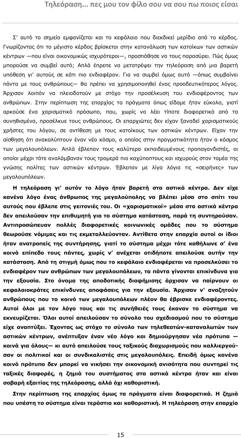 Πώς όµως µπορούσε να συµβεί αυτό; Απλά έπρεπε να µετατρέψει την τηλεόραση από µια βαρετή υπόθεση γι αυτούς σε κάτι πιο ενδιαφέρον.