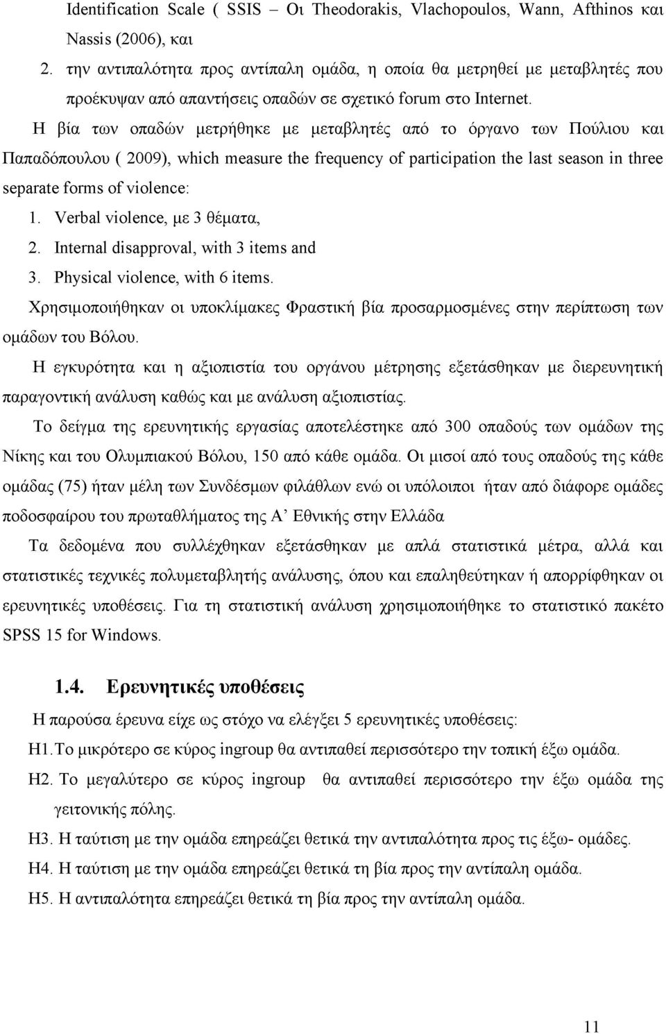 Η βία των οπαδών μετρήθηκε με μεταβλητές από το όργανο των Πούλιου και Παπαδόπουλου ( 2009), which measure the frequency of participation the last season in three separate forms of violence: 1.