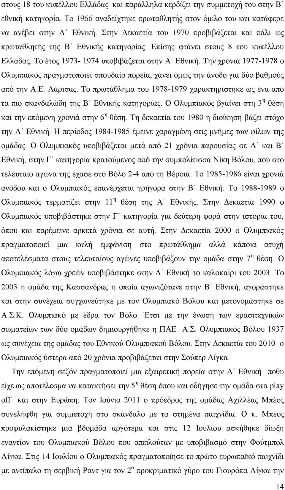 Την χρονιά 1977-1978 ο Ολυμπιακός πραγματοποιεί σπουδαία πορεία, χάνει όμως την άνοδο για δύο βαθμούς από την Α.Ε. Λάρισας.