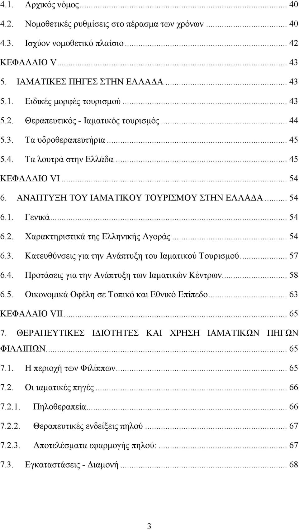 Γενικά... 54 6.2. Χαρακτηριστικά της Ελληνικής Αγοράς... 54 6.3. Κατευθύνσεις για την Ανάπτυξη του Ιαματικού Τουρισμού... 57 6.4. Προτάσεις για την Ανάπτυξη των Ιαματικών Κέντρων... 58 6.5. Οικονομικά Οφέλη σε Τοπικό και Εθνικό Επίπεδο.