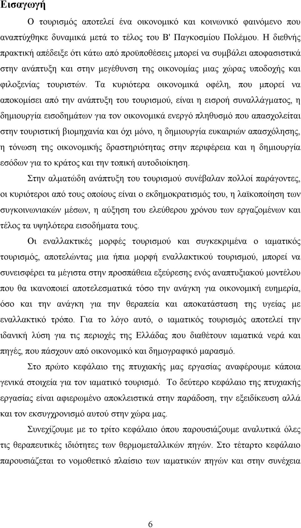 Τα κυριότερα οικονομικά οφέλη, που μπορεί να αποκομίσει από την ανάπτυξη του τουρισμού, είναι η εισροή συναλλάγματος, η δημιουργία εισοδημάτων για τον οικονομικά ενεργό πληθυσμό που απασχολείται στην