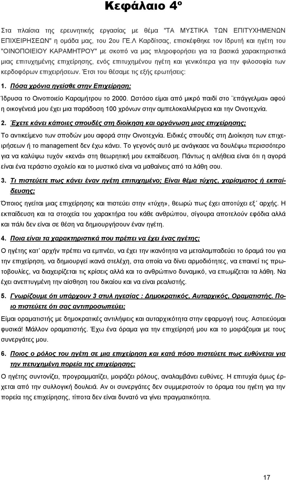 γενικότερα για την φιλοσοφία των κερδοφόρων επιχειρήσεων. Έτσι του θέσαμε τις εξής ερωτήσεις: 1. Πόσα χρόνια ηγείσθε στην Επιχείρηση; Ίδρυσα το Οινοποιείο Καραμήτρου το 2000.