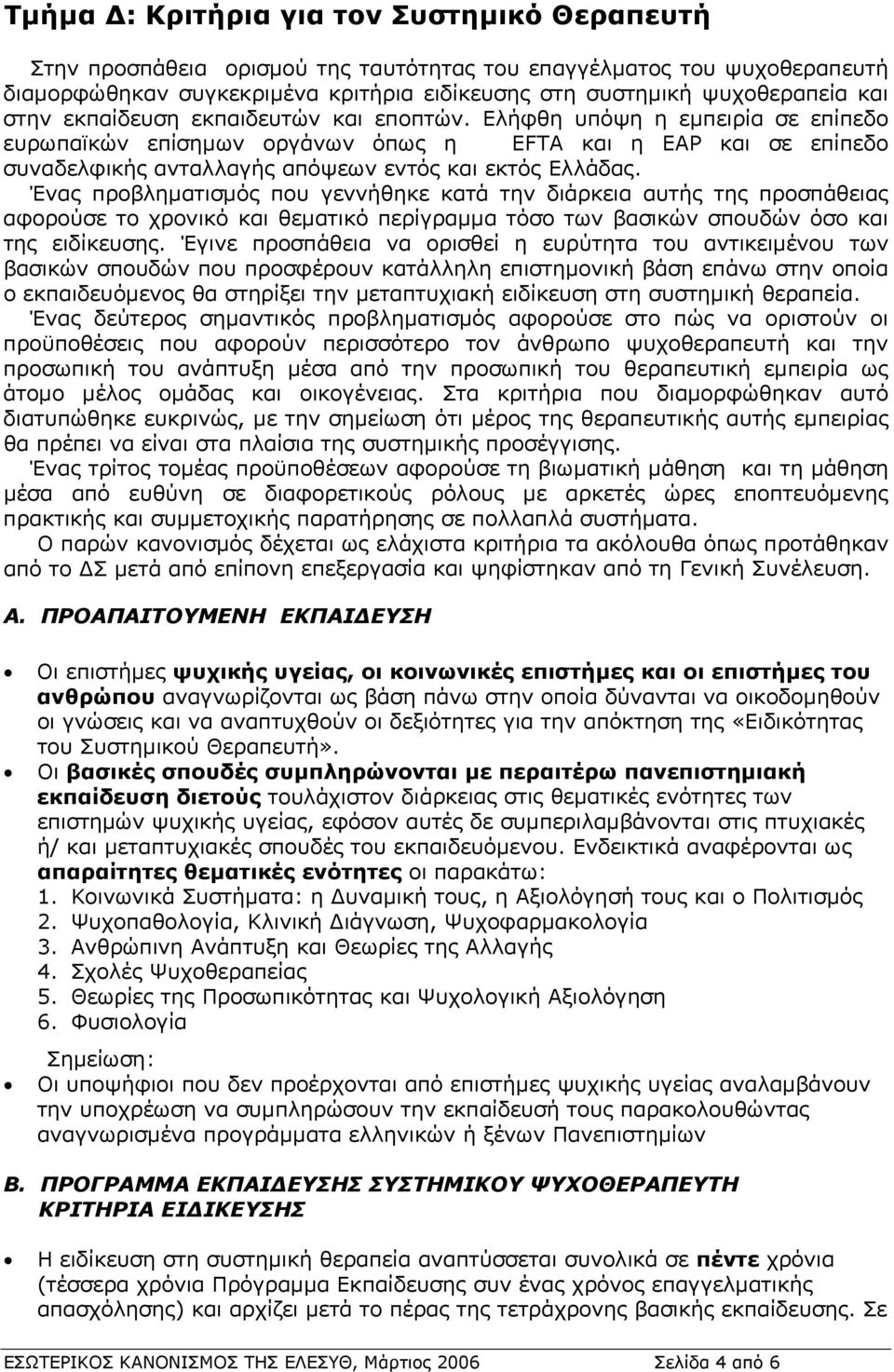 Ένας προβληματισμός που γεννήθηκε κατά την διάρκεια αυτής της προσπάθειας αφορούσε το χρονικό και θεματικό περίγραμμα τόσο των βασικών σπουδών όσο και της ειδίκευσης.