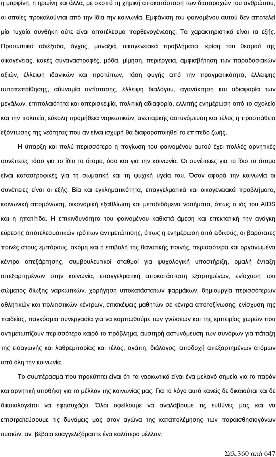 Προσωπικά αδιέξοδα, άγχος, μοναξιά, οικογενειακά προβλήματα, κρίση του θεσμού της οικογένειας, κακές συναναστροφές, μόδα, μίμηση, περιέργεια, αμφισβήτηση των παραδοσιακών αξιών, έλλειψη ιδανικών και