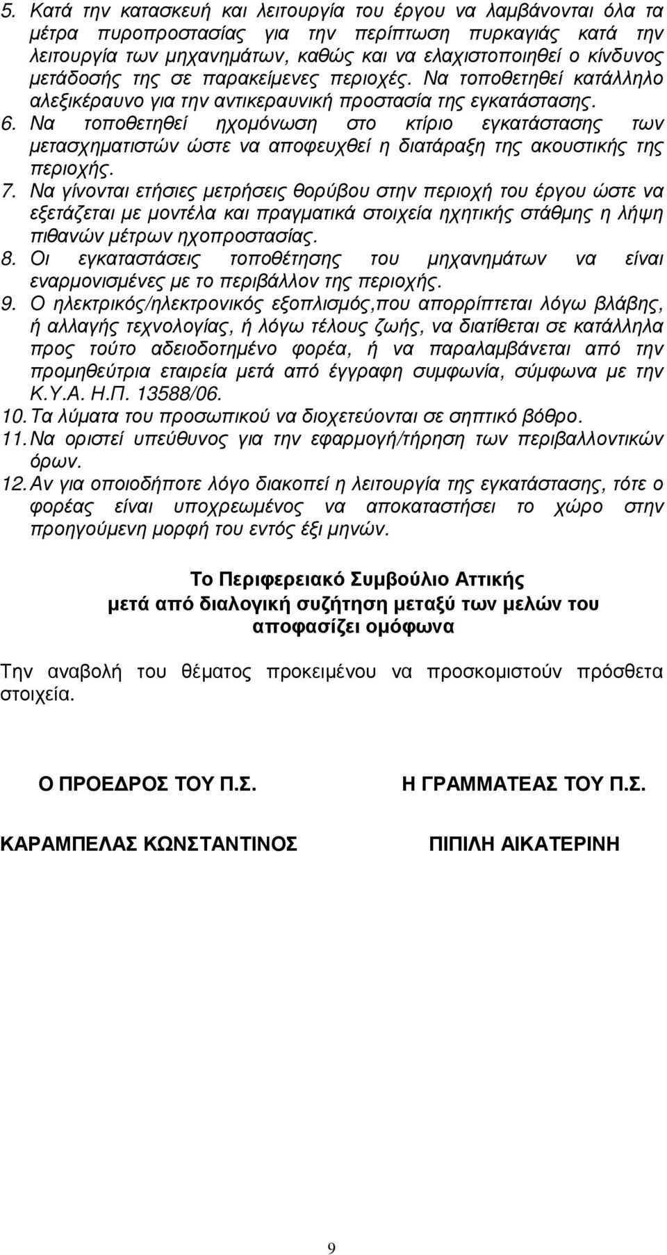 Να τοποθετηθεί ηχοµόνωση στο κτίριο εγκατάστασης των µετασχηµατιστών ώστε να αποφευχθεί η διατάραξη της ακουστικής της περιοχής. 7.