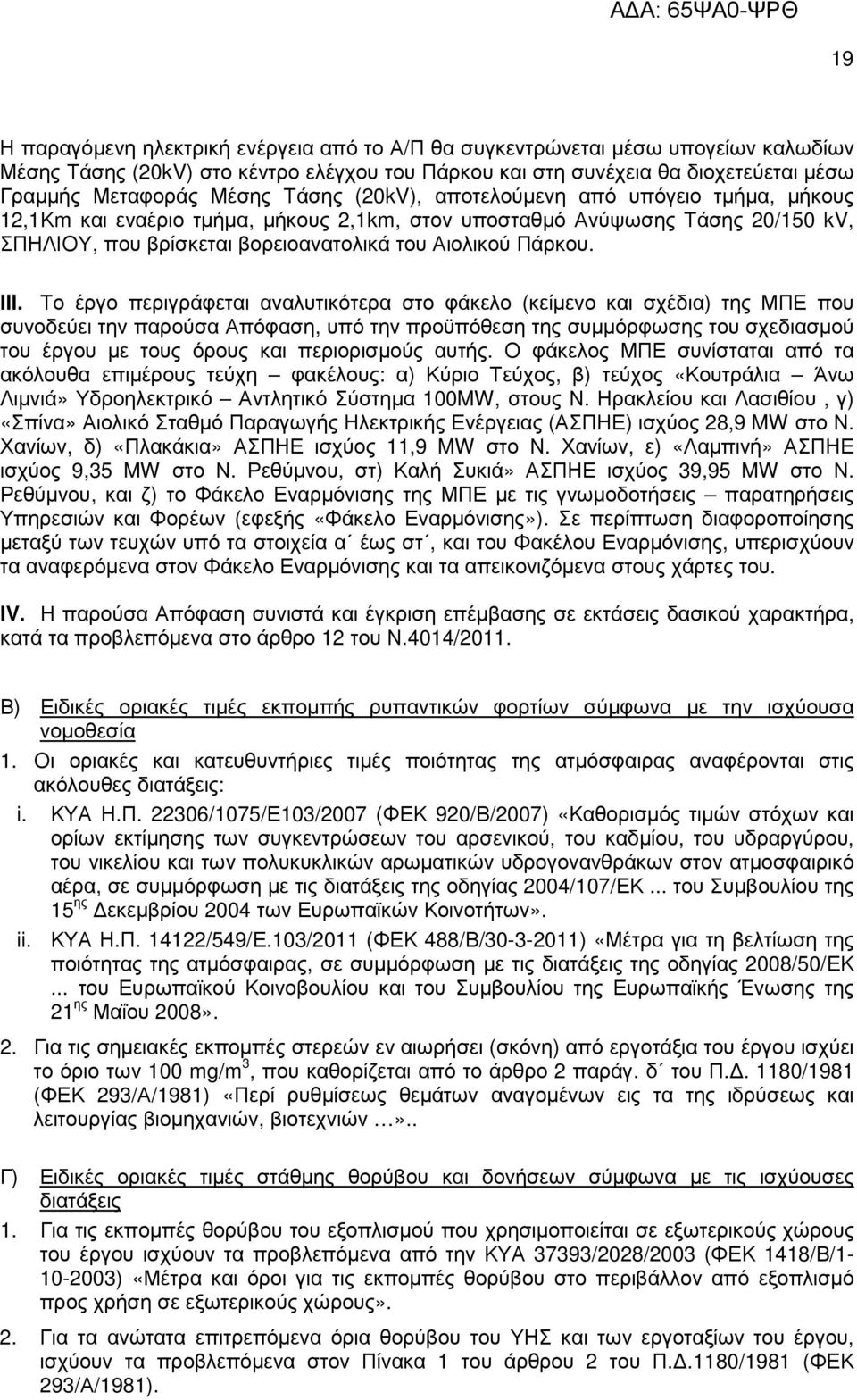 Το έργο περιγράφεται αναλυτικότερα στο φάκελο (κείµενο και σχέδια) της ΜΠΕ που συνοδεύει την παρούσα Απόφαση, υπό την προϋπόθεση της συµµόρφωσης του σχεδιασµού του έργου µε τους όρους και