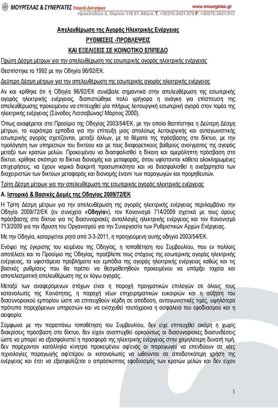 εύτερη έσµη µέτρων για την απελευθέρωση της εσωτερικής αγοράς ηλεκτρικής ενέργειας Αν και κρίθηκε ότι η Οδηγία 96/92/ΕΚ συνέβαλε σηµαντικά στην απελευθέρωση της εσωτερικής αγοράς ηλεκτρικής