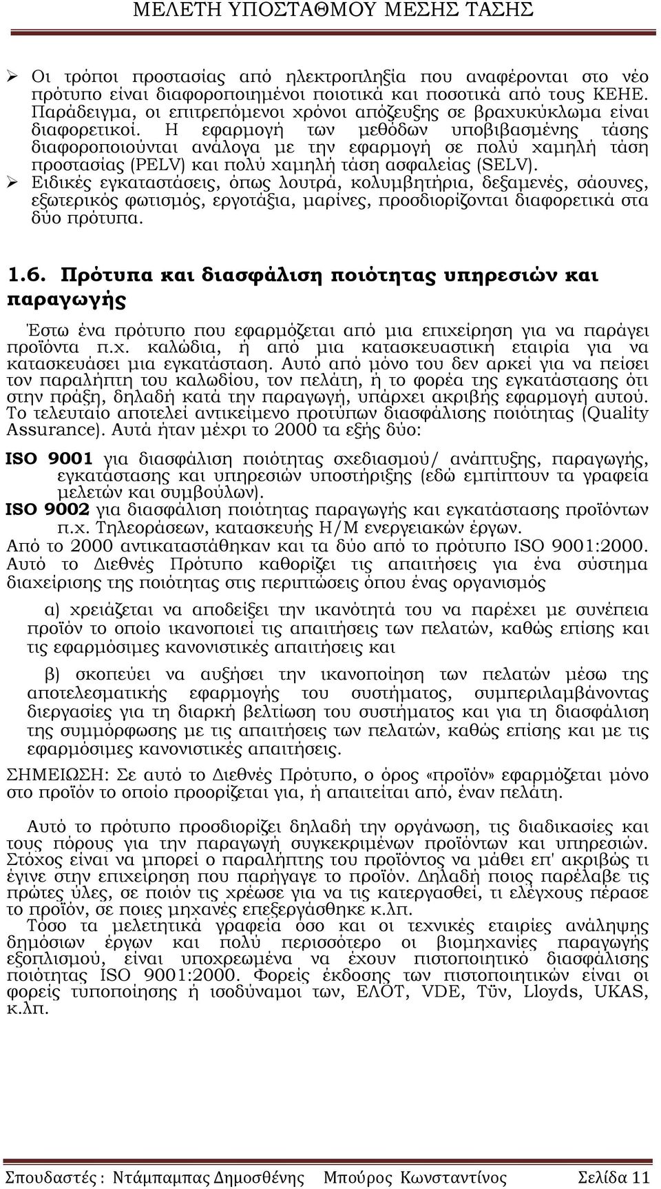 Η εφαρμογή των μεθόδων υποβιβασμένης τάσης διαφοροποιούνται ανάλογα με την εφαρμογή σε πολύ χαμηλή τάση προστασίας (PELV) και πολύ χαμηλή τάση ασφαλείας (SELV).