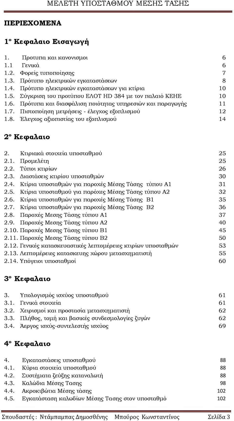 Κτιριακά στοιχεία υποσταθμού 25 2.1. Προμελέτη 25 2.2. Σύποι κτιρίων 26 2.3. Διαστάσεις κτιρίου υποσταθμών 30 2.4. Κτίρια υποσταθμών για παροχές Μέσης Σάσης τύπου Α1 31 2.5. Κτίρια υποσταθμού για παρόχες Μέσης Σάσης τύπου Α2 32 2.