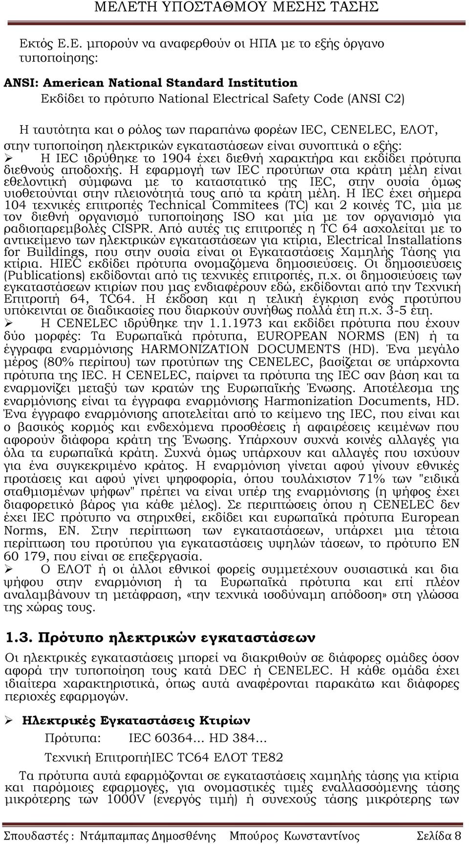 Η εφαρμογή των IEC προτύπων στα κράτη μέλη είναι εθελοντική σύμφωνα με το καταστατικό της IEC, στην ουσία όμως υιοθετούνται στην πλειονότητά τους από τα κράτη μέλη.