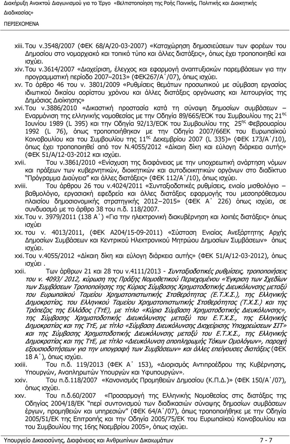 3801/2009 «Ρυθμίσεις θεμάτων προσωπικού με σύμβαση εργασίας ιδιωτικού δικαίου αορίστου χρόνου και άλλες διατάξεις οργάνωσης και λειτουργίας της ημόσιας ιοίκησης» xvi. Του ν.