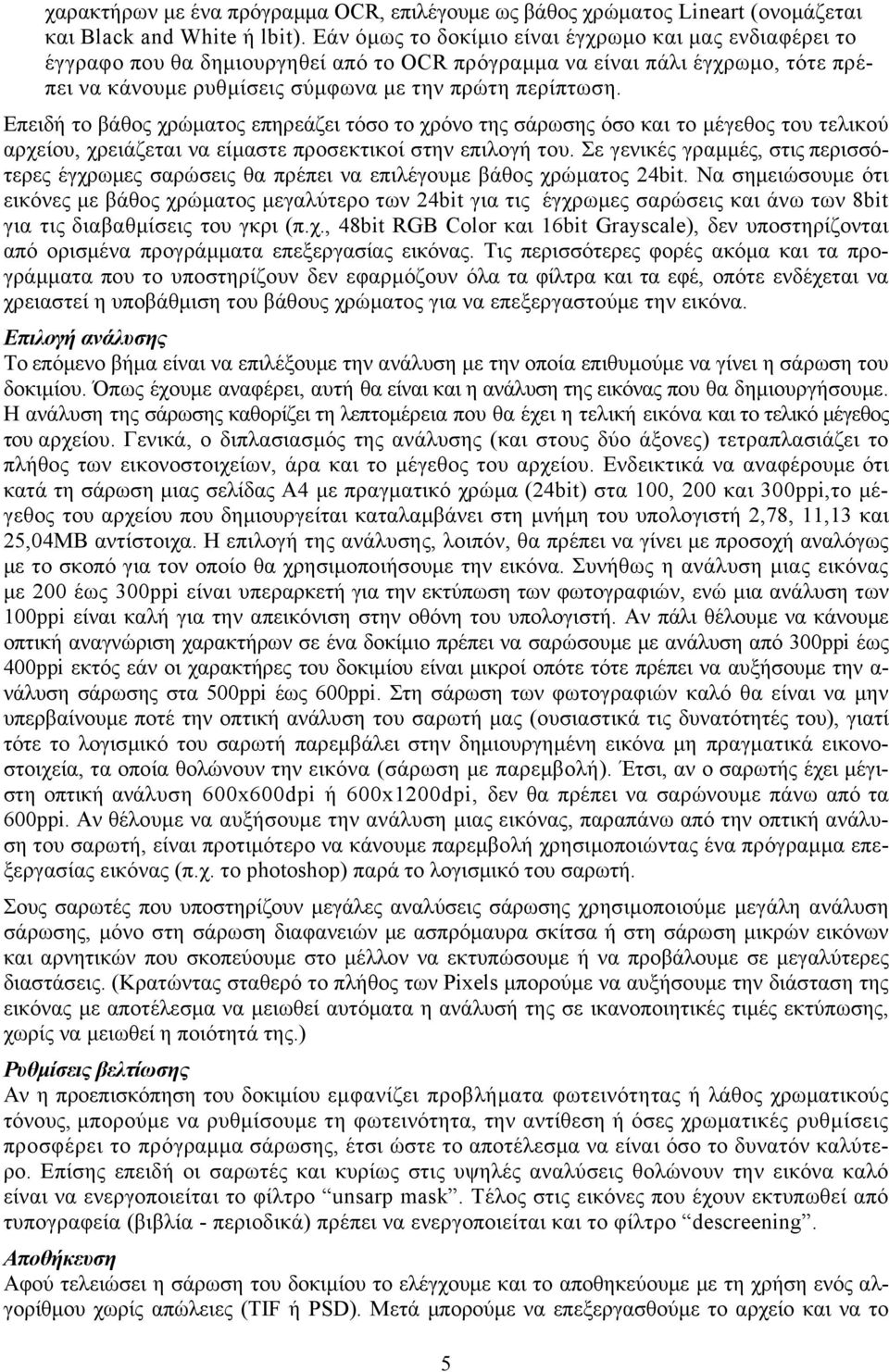 Επειδή το βάθος χρώματος επηρεάζει τόσο το χρόνο της σάρωσης όσο και το μέγεθος του τελικού αρχείου, χρειάζεται να είμαστε προσεκτικοί στην επιλογή του.
