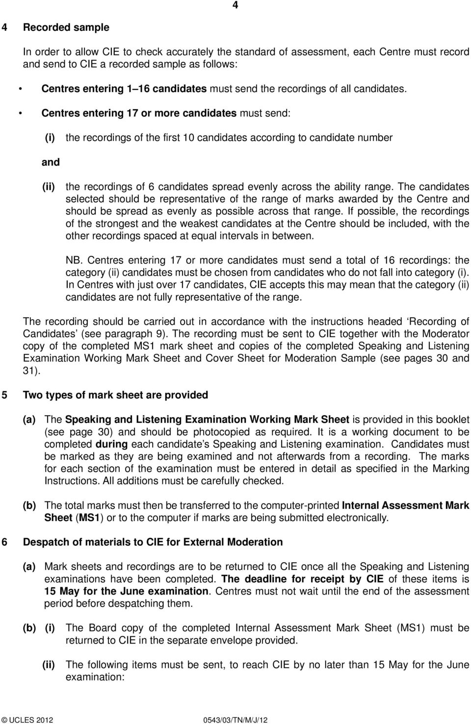 Centres entering 17 or more candidates must send: (i) the recordings of the first 10 candidates according to candidate number and (ii) the recordings of 6 candidates spread evenly across the ability