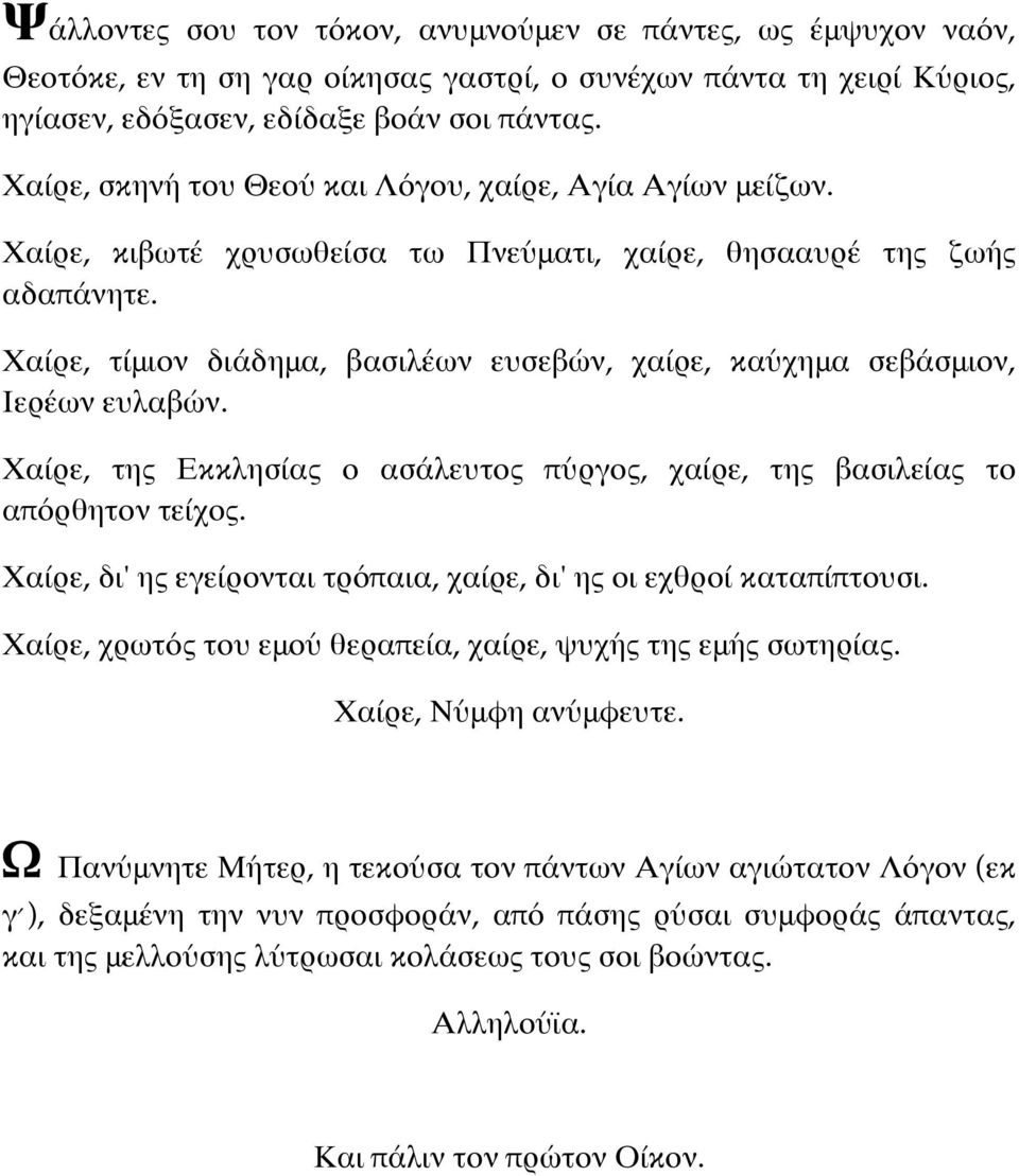 Χαίρε, τίμιον διάδημα, βασιλέων ευσεβών, χαίρε, καύχημα σεβάσμιον, Ιερέων ευλαβών. Χαίρε, της Εκκλησίας ο ασάλευτος πύργος, χαίρε, της βασιλείας το απόρθητον τείχος.