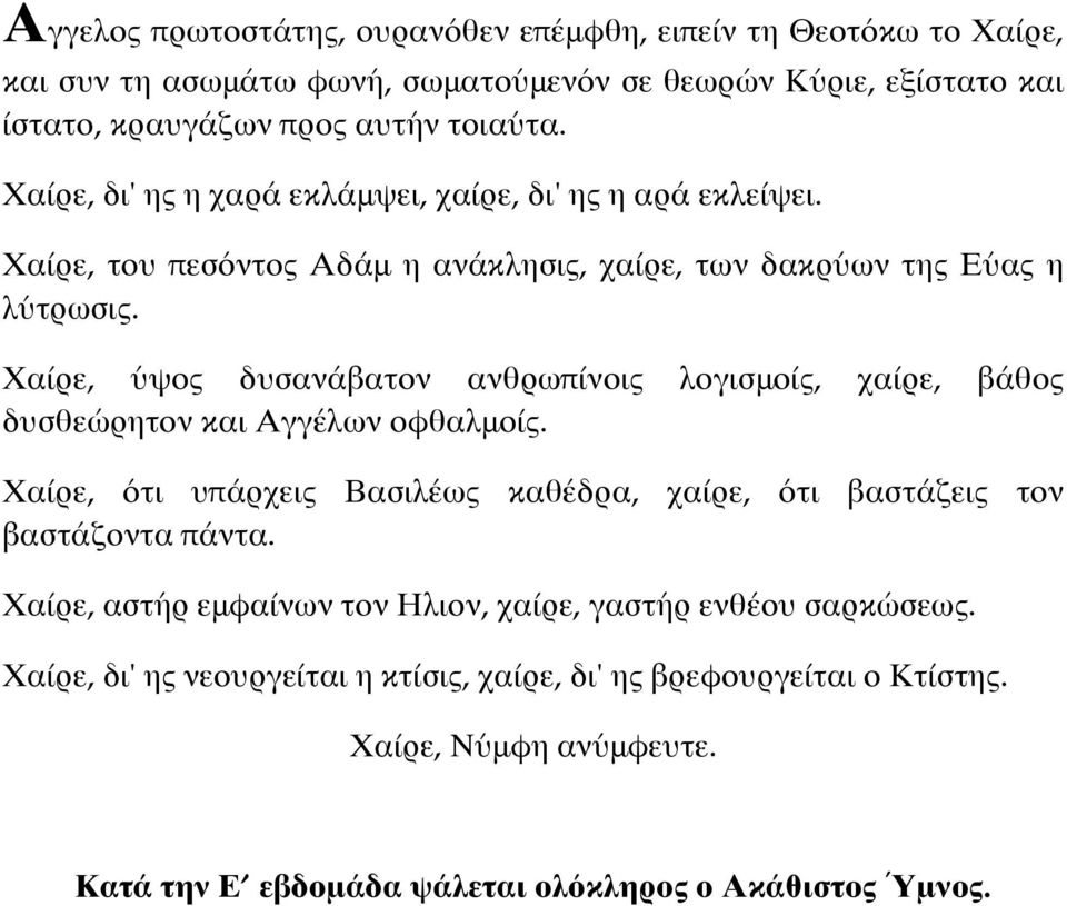 Χαίρε, ύψος δυσανάβατον ανθρωπίνοις λογισμοίς, χαίρε, βάθος δυσθεώρητον και Αγγέλων οφθαλμοίς.