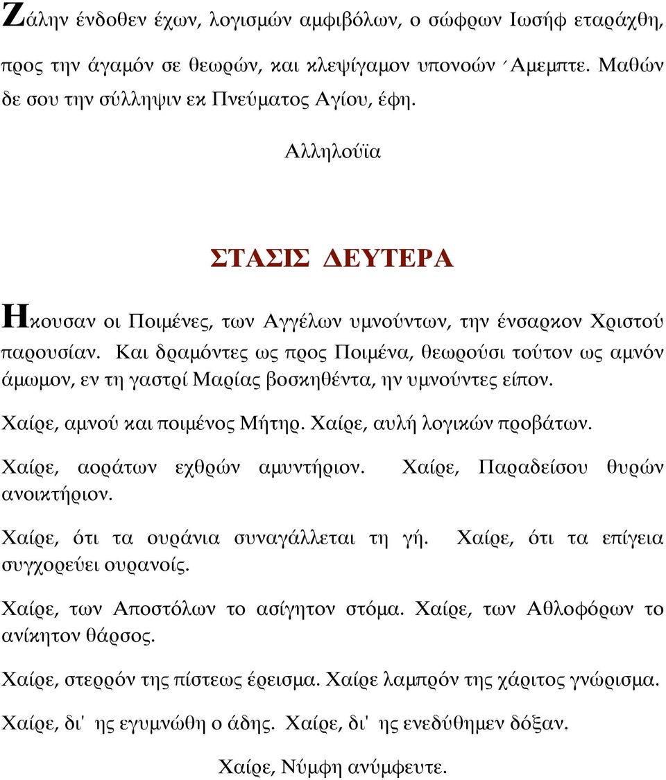 Και δραμόντες ως προς Ποιμένα, θεωρούσι τούτον ως αμνόν άμωμον, εν τη γαστρί Μαρίας βοσκηθέντα, ην υμνούντες είπον. Χαίρε, αμνού και ποιμένος Μήτηρ. Χαίρε, αυλή λογικών προβάτων.