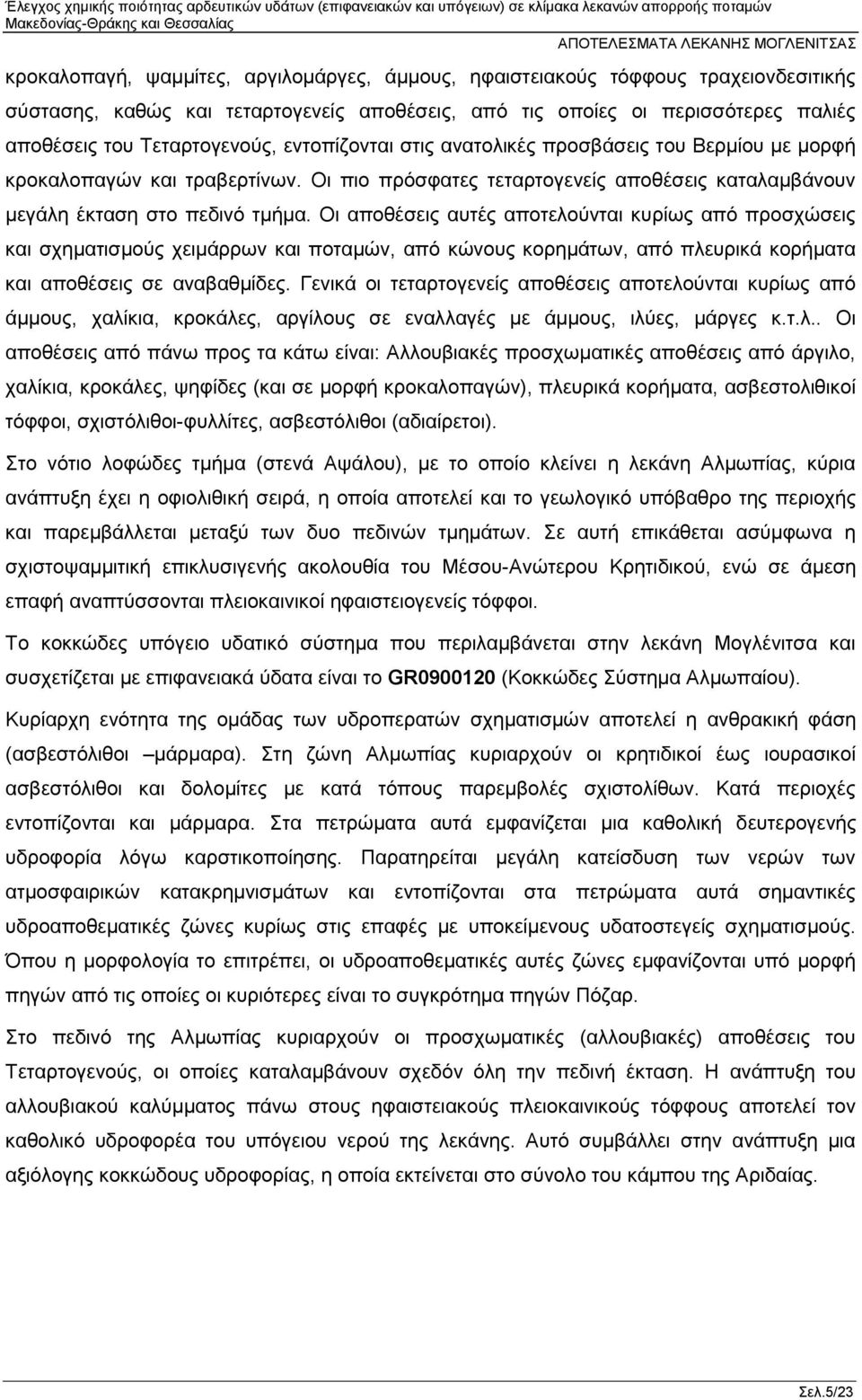 Οι αποθέσεις αυτές αποτελούνται κυρίως από προσχώσεις και σχηματισμούς χειμάρρων και ποταμών, από κώνους κορημάτων, από πλευρικά κορήματα και αποθέσεις σε αναβαθμίδες.