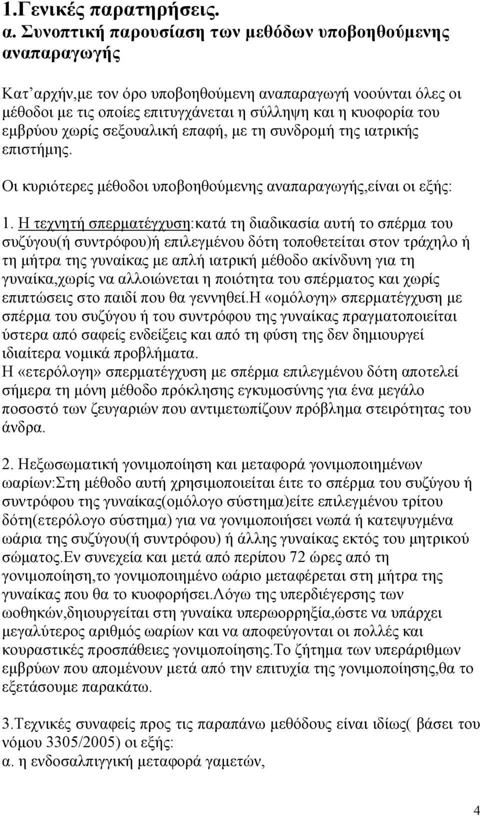 χωρίς σεξουαλική επαφή, με τη συνδρομή της ιατρικής επιστήμης. Οι κυριότερες μέθοδοι υποβοηθούμενης αναπαραγωγής,είναι οι εξής: 1.