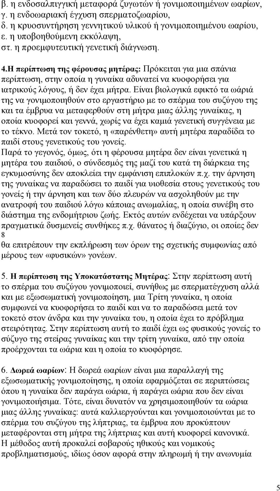 Είναι βιολογικά εφικτό τα ωάριά της να γονιμοποιηθούν στο εργαστήριο με το σπέρμα του συζύγου της και τα έμβρυα να μεταφερθούν στη μήτρα μιας άλλης γυναίκας, η οποία κυοφορεί και γεννά, χωρίς να έχει