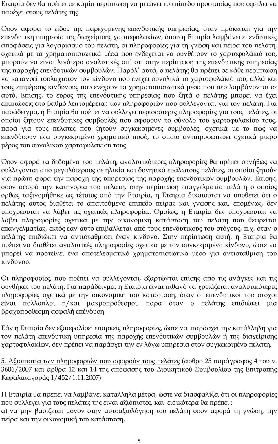 πελάτη, οι πληροφορίες για τη γνώση και πείρα του πελάτη, σχετικά με τα χρηματοπιστωτικά μέσα που ενδέχεται να συνθέτουν το χαρτοφυλάκιό του, μπορούν να είναι λιγότερο αναλυτικές απ ότι στην