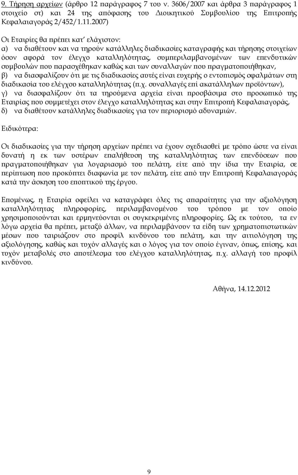 επενδυτικών συμβουλών που παρασχέθηκαν καθώς και των συναλλαγών που πραγματοποιήθηκαν, β) να διασφαλίζουν ότι με τις διαδικασίες αυτές είναι ευχερής ο εντοπισμός σφαλμάτων στη διαδικασία του ελέγχου