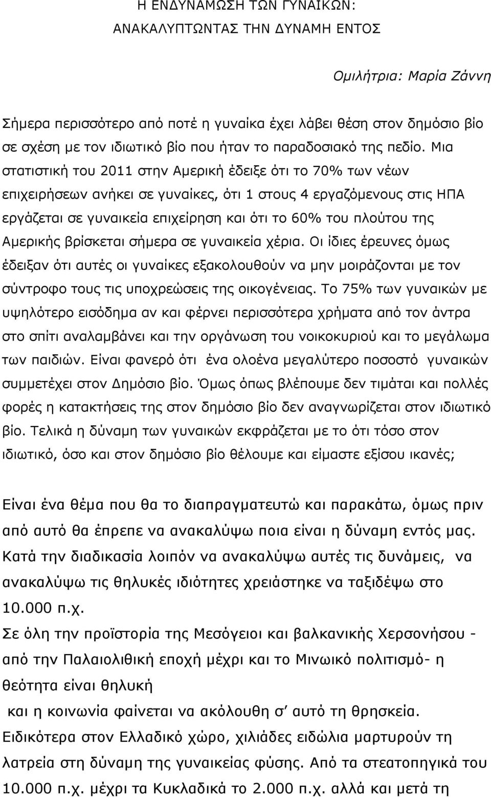 Μια στατιστική του 2011 στην Αμερική έδειξε ότι το 70% των νέων επιχειρήσεων ανήκει σε γυναίκες, ότι 1 στους 4 εργαζόμενους στις ΗΠΑ εργάζεται σε γυναικεία επιχείρηση και ότι το 60% του πλούτου της